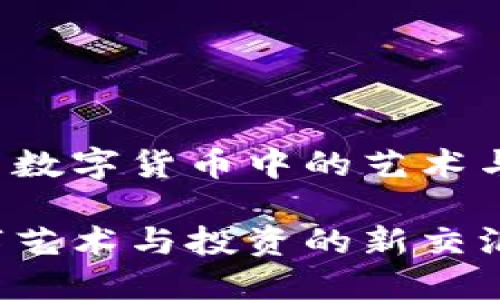 比特币铭文：探索数字货币中的艺术与价值

比特币铭文：数字艺术与投资的新交汇点，你了解多少？