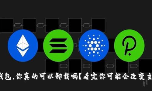 TP钱包，你真的可以卸载吗？看完你可能会改变主意！