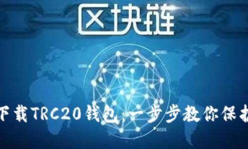 如何安全下载TRC20钱包：一步步教你保护资产安全