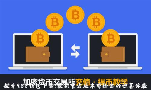
探索988钱包下载：最新官方版本带给你的惊喜体验