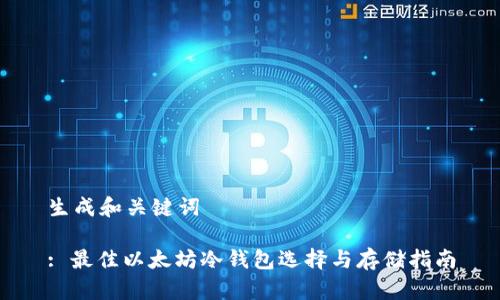 生成和关键词

: 最佳以太坊冷钱包选择与存储指南