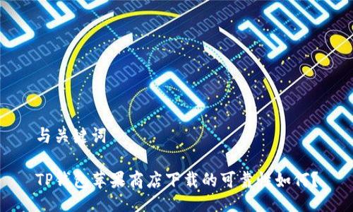 与关键词

TP钱包苹果商店下载的可靠性如何？