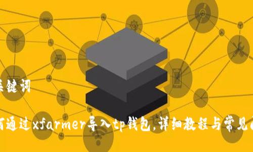 与关键词

如何通过xfarmer导入tp钱包，详细教程与常见问题