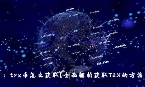 : trx币怎么获取？全面解析获取TRX的方法