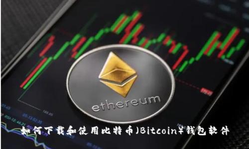如何下载和使用比特币（Bitcoin）钱包软件