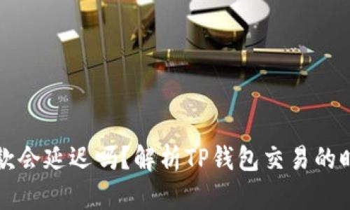 TP钱包收款会延迟吗？解析TP钱包交易的时间与因素