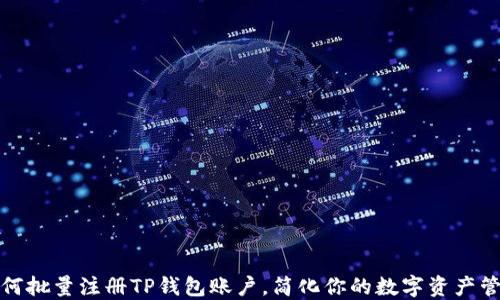 
如何批量注册TP钱包账户，简化你的数字资产管理