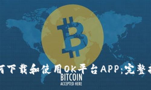 如何下载和使用OK平台APP：完整指南