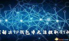 如何解决TP钱包中无法提取GT的问题