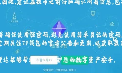    中本聪TP钱包提币教程：详细步骤与注意事项  / 

 guanjianci  TP钱包, 中本聪, 提币教程, 加密货币钱包  /guanjianci 

在数字货币的世界中，钱包的作用至关重要。作为一种安全存储和管理加密货币的工具，了解如何正确使用加密货币钱包，尤其是提币过程，是每位用户的必修课。本文将为您提供中本聪TP钱包的提币教程，详细讲解操作步骤、注意事项以及常见问题的解答，帮助您顺利提取您的资产。

一、中本聪TP钱包介绍
中本聪TP钱包是一个专门为存储、管理和交易比特币及其他加密货币而设计的数字钱包。与传统银行账户不同，TP钱包采用去中心化的方式，保障用户的资金安全。用户可以通过私钥控制自己的资产，增强了隐私性与安全性。TP钱包支持多种货币，并提供便捷的提币以及转账功能，是投资者进行数字资产管理的优选。

二、提币前的准备工作
在进行提币操作之前，您需要做好以下准备工作，以确保流程的顺利进行：
首先，确保您的TP钱包已完成注册并且资金充足。登录您的TP钱包账户，查看余额以确认您可以提取的金额。其次，您需要提供一个接收地址，即提币目的地的地址。这个地址需要准确无误，以确保您的资金能够被准确提取并转账到目标地址。最好使用QR码扫描或者复制粘贴的方式来提供地址，避免手动输入引发的错误。
最后，确认您的钱包版本是否为最新，以确保您能享受到所有最新的安全功能和性能提升。

三、TP钱包提币流程
以下是中本聪TP钱包提币的具体步骤：

h41. 登录钱包账户/h4
首先，打开TP钱包应用，输入您的账户信息进行登录。在登录后，您将看到您的钱包主界面和余额信息。

h42. 选择“提币”选项/h4
在主界面中，找到“提币”或“转账”选项。通常它们位于菜单栏或者钱包功能选项中。点击进入提币界面。

h43. 输入接收地址和提取金额/h4
在提币页面，您需要输入您准备提取的加密货币的接收地址。为了确保准确性，建议先通过扫描二维码或粘贴地址进行快速输入。接着，输入您希望提取的金额。在这一过程中，请务必核对金额与地址的正确性。

h44. 确认提币信息/h4
在您输入完成后，系统会提示您确认提币信息，包括接收地址和金额。在确认信息无误后，点击“确认”或“发送”按钮继续。

h45. 验证身份信息/h4
由于提币涉及安全问题，TP钱包通常会要求您进行身份验证。根据您设置的安全度，可能需要输入验证码、短信验证码或者使用双重认证工具进行验证。输入完成后，再次点击“确认”以完成提币。

h46. 查看提币状态/h4
提币申请提交后，您可以在交易记录中查看提币的状态，包括交易ID和确认次数。通常，提币会在几分钟内完成，但有时由于网络拥堵可能会有所延迟，请保持耐心。

四、提币中的注意事项
提币过程中，有一些注意事项需要保持警惕：
首先，请确保接收地址的准确性，错误的地址将导致资金无法找回。其次，在提币金额的输入上，务必细心确认，确保不超过您钱包的余额。特别地，如果您使用的是链上钱包，需注意发送的手续费，确保提币金额加上手续费等于您的可用余额。此外，了解相关的提币费用，避免因为费用问题导致提币失败。
最后，为了保障您的资产安全，强烈建议开启双重认证功能，以防止未授权的提币操作。定期修改密码并保持安全意识，可以有效降低被盗风险。

五、常见问题解答

h41. 提币失败了怎么办？/h4
提币失败的情况可能由多种原因引起，最常见的包括输入的接收地址错误、提取的金额超过了余额或没有支付足够的手续费。首先，请重新检查交易记录中显示的错误信息，确认交易未成功的原因。如果是地址错误，您可以尝试重新进行提币操作；如果是余额不足，您需要先向钱包充值，才能进行提币。
此外，有时候网络拥堵也可能导致提币延迟，建议耐心等待一段时间，再次核实您的提币状态。如果问题依旧存在，可以联系TP钱包客服团队，详细说明情况，寻求支持与帮助。

h42. 提币需要多长时间？/h4
提币所需时间通常取决于区块链网络的拥堵状况。例如，比特币网络在高峰期可能会需要较长时间来确认交易，通常在几分钟到几小时之间。如果网络不拥堵，大部分提币请求会在十到三十分钟内完成确认。
您可以在提币记录中查看进度，确认交易是否已经被网络确认。如果长时间未到账，可以通过交易ID查询交易状态，以确定是否已经发送到目标地址。

h43. 如何获取交易ID？/h4
在TP钱包进行提币操作后，您会收到一条包含交易详细信息的通知。在这个通知中，您会找到交易ID（TXID）或哈希值。您可以通过这些信息在区块链浏览器中进行追踪，查看交易状态和确认情况。
如果在提币记录或通知中未找到交易ID，不妨查看您的交易历史记录，或者登录钱包官网，查找相关交易详情。交易ID是您追溯交易、获知进度的重要依据。

h44. 能否撤销提币？/h4
一旦您提交了提币请求，通常无法撤销或取消。在许多加密钱包中，提币操作是不可逆的。这是因为交易一旦发送至区块链上，就无法更改。因此，建议在提币之前仔细确认所有信息，包括金额和接收地址。
为了避免潜在的损失，务必小心谨慎，确保每一步操作的准确无误。如果您对某个操作感到不确定，请寻求专业的建议再进行下一步。

h45. 如何提高TP钱包的安全性？/h4
为了确保TP钱包的安全性，用户可以采取以下几个措施：首先，开启双重认证功能，这可以有效防止未授权访问。其次，定期更新您的密码，并确保使用强密码，避免使用简单易记的密码。建议使用密码管理器来生成和存储复杂密码。
同时，尽量避免在公共Wi-Fi环境下进行敏感操作，采用硬件钱包或冷钱包来存储大额资金，减少因软件钱包受到攻击带来的风险。最后，定期关注TP钱包的官方公告和更新，以获取最新的安全信息。

以上就是关于中本聪TP钱包提币教程的详细介绍，通过本篇文章，您可以了解如何顺利进行提币操作，并对常见问题有更深入的认识。希望这能够帮助到您，保护您的数字资产安全。