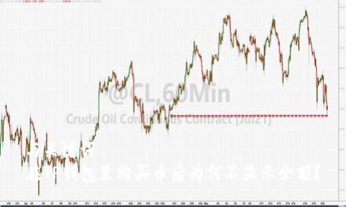 与关键词
在TP钱包里购买币后为何不显示余额？