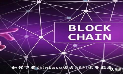 如何下载Coinbase官方APP：完整指南