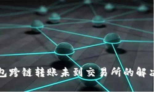 TP钱包跨链转账未到交易所的解决办法