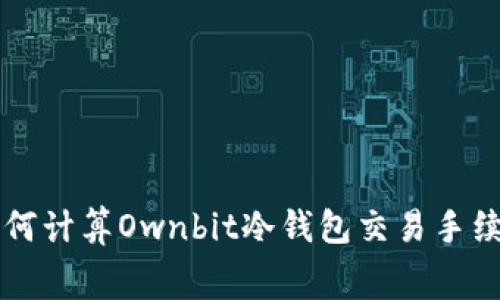 如何计算Ownbit冷钱包交易手续费