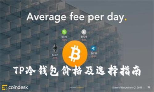 TP冷钱包价格及选择指南