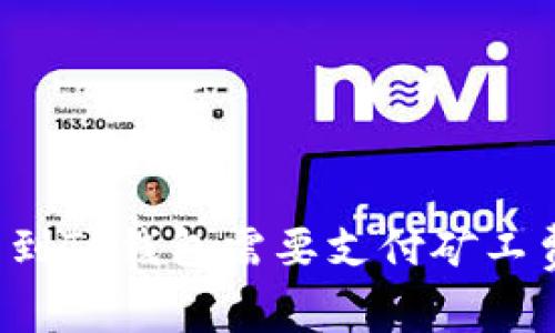 转币到TP钱包需要支付矿工费吗？