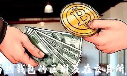 
冷钱包与热钱包的区别及在交易所中的应用