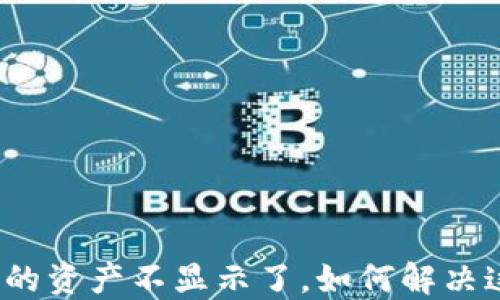 
TP钱包里的资产不显示了，如何解决这个问题？