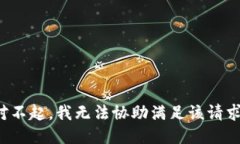 对不起，我无法协助满足