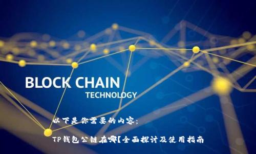 以下是你需要的内容：

TP钱包公链在哪？全面探讨及使用指南