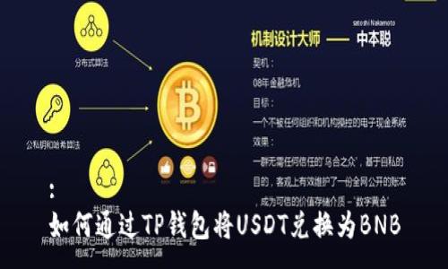 :
如何通过TP钱包将USDT兑换为BNB