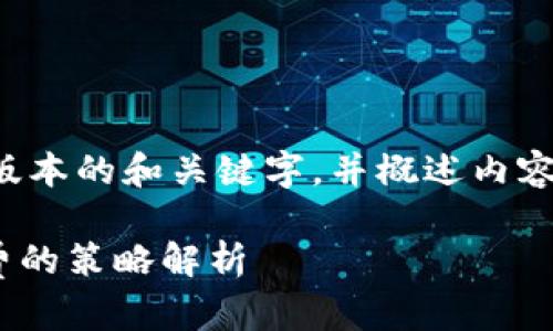 由于文本太长，我将为您提供一个简短版本的和关键字，并概述内容，详细内容会根据您的要求在后续推进。

冷钱包存储TRX如何选择？完全无手续费的策略解析