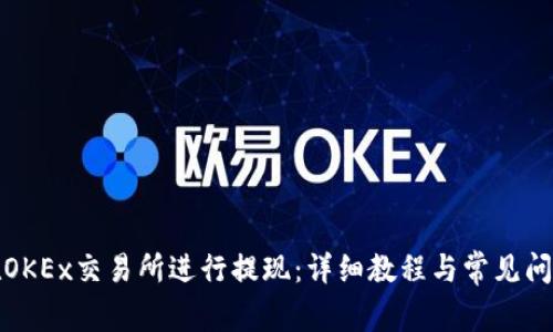 如何在OKEx交易所进行提现：详细教程与常见问题解答