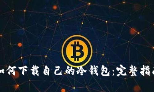 如何下载自己的冷钱包：完整指南