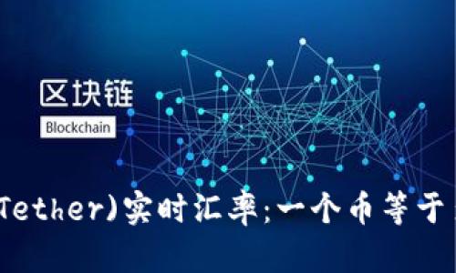 : 泰达币(Tether)实时汇率：一个币等于多少人民币