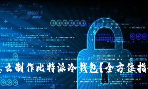 怎么制作比特派冷钱包？全方位指南