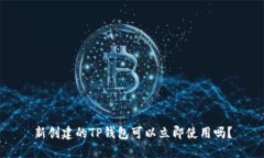 新创建的TP钱包可以立即使用吗？