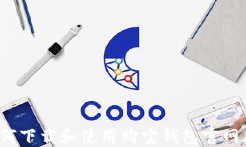 
如何下载和使用购宝钱包官网版？