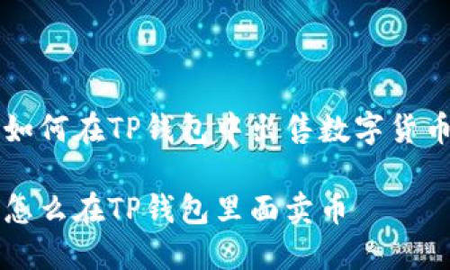 如何在TP钱包中出售数字货币

怎么在TP钱包里面卖币