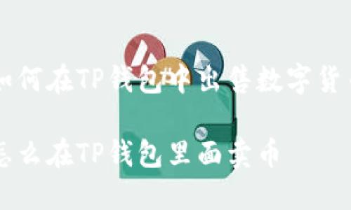 如何在TP钱包中出售数字货币

怎么在TP钱包里面卖币
