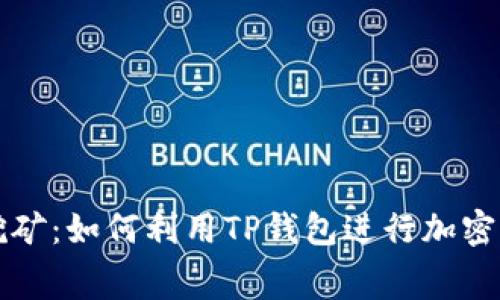 TP钱包免费挖矿：如何利用TP钱包进行加密货币挖矿指南