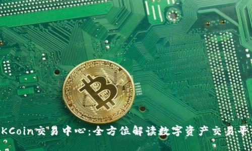 OKCoin交易中心：全方位解读数字资产交易平台