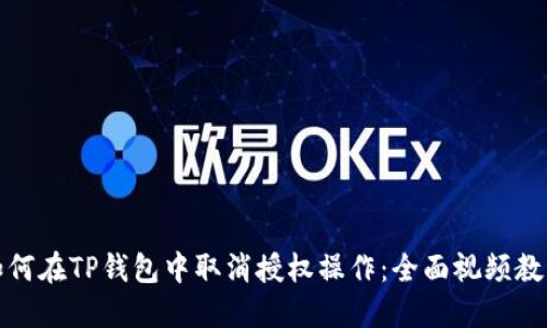 如何在TP钱包中取消授权操作：全面视频教程